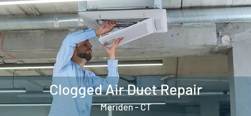 Clogged Air Duct Repair Meriden - CT