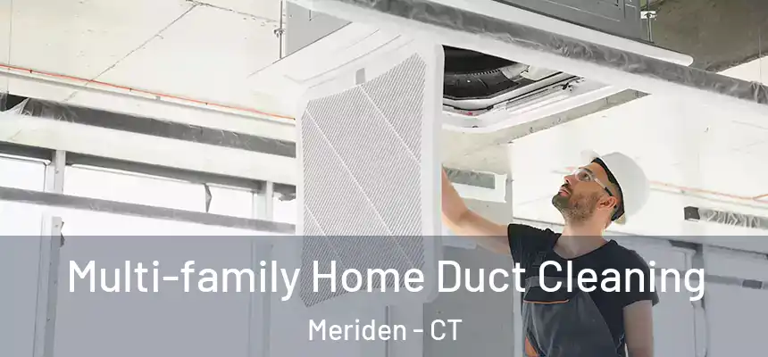 Multi-family Home Duct Cleaning Meriden - CT