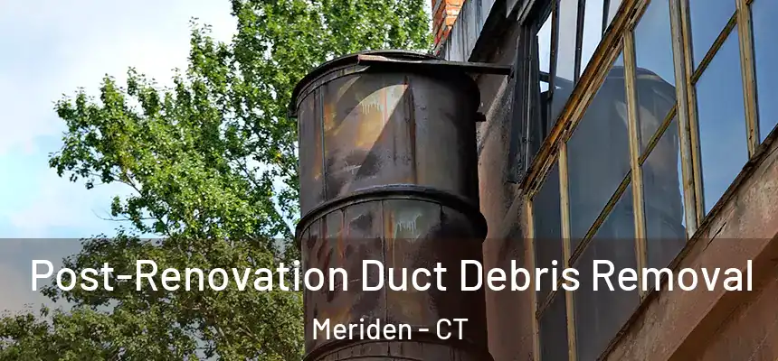  Post-Renovation Duct Debris Removal Meriden - CT
