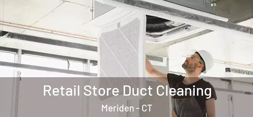  Retail Store Duct Cleaning Meriden - CT