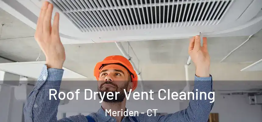 Roof Dryer Vent Cleaning Meriden - CT