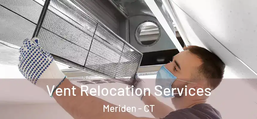Vent Relocation Services Meriden - CT